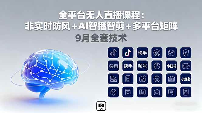 全平台无人直播课程：非实时防风＋AI智播智剪＋多平台矩阵，9月全套技术